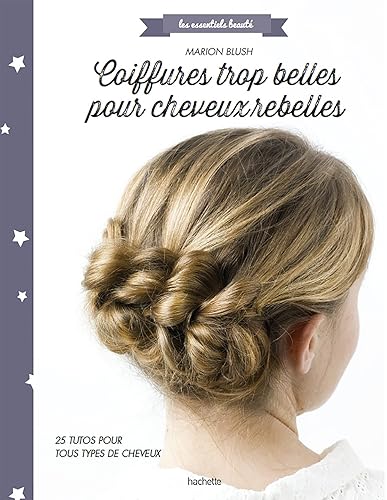 Coiffures trop belles pour cheveux rebelles: 25 tutos pour tout type de cheveux