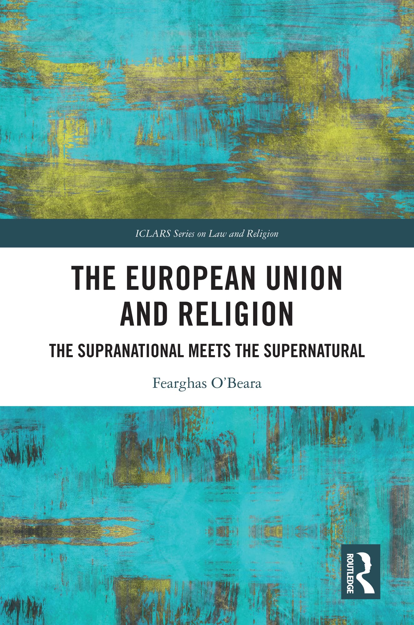 The European Union and Religion: The Supranational Meets the Supernatural (ICLARS Series on Law and Religion) (English Edition)