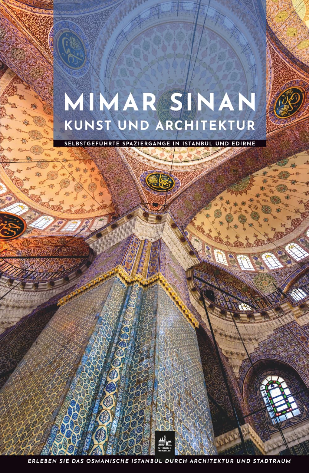 Mimar Sinan Kunst und Architektur: Selbstgeführte Spaziergänge in Istanbul und Edirne (Meister der Architektur)