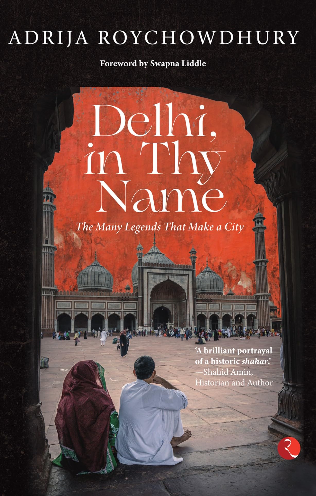 DELHI, IN THY NAME: THE MANY LEGENDS THAT MAKE A CITY