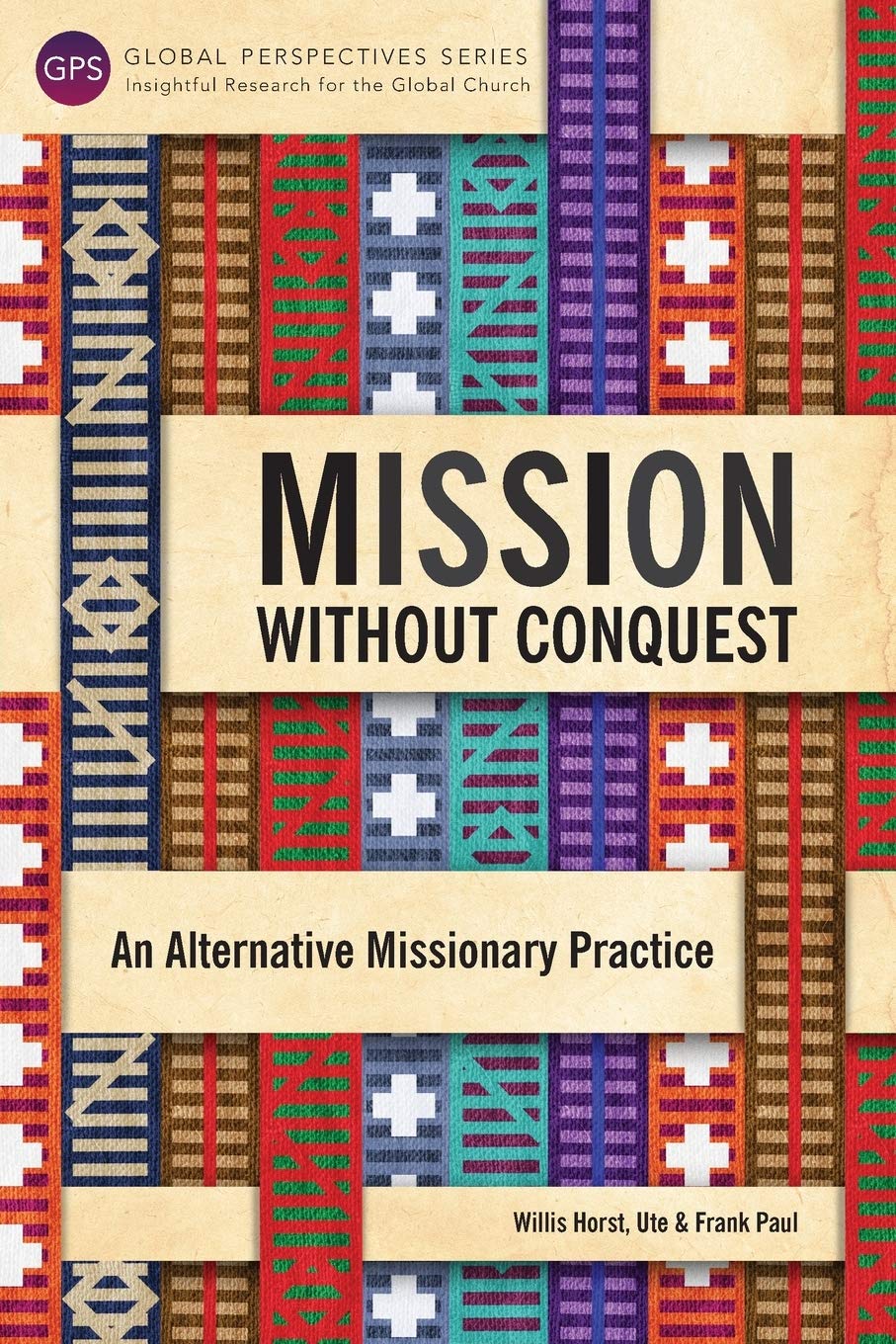 Mission Without Conquest: An Alternative Missionary Practice (Global Perspective)
