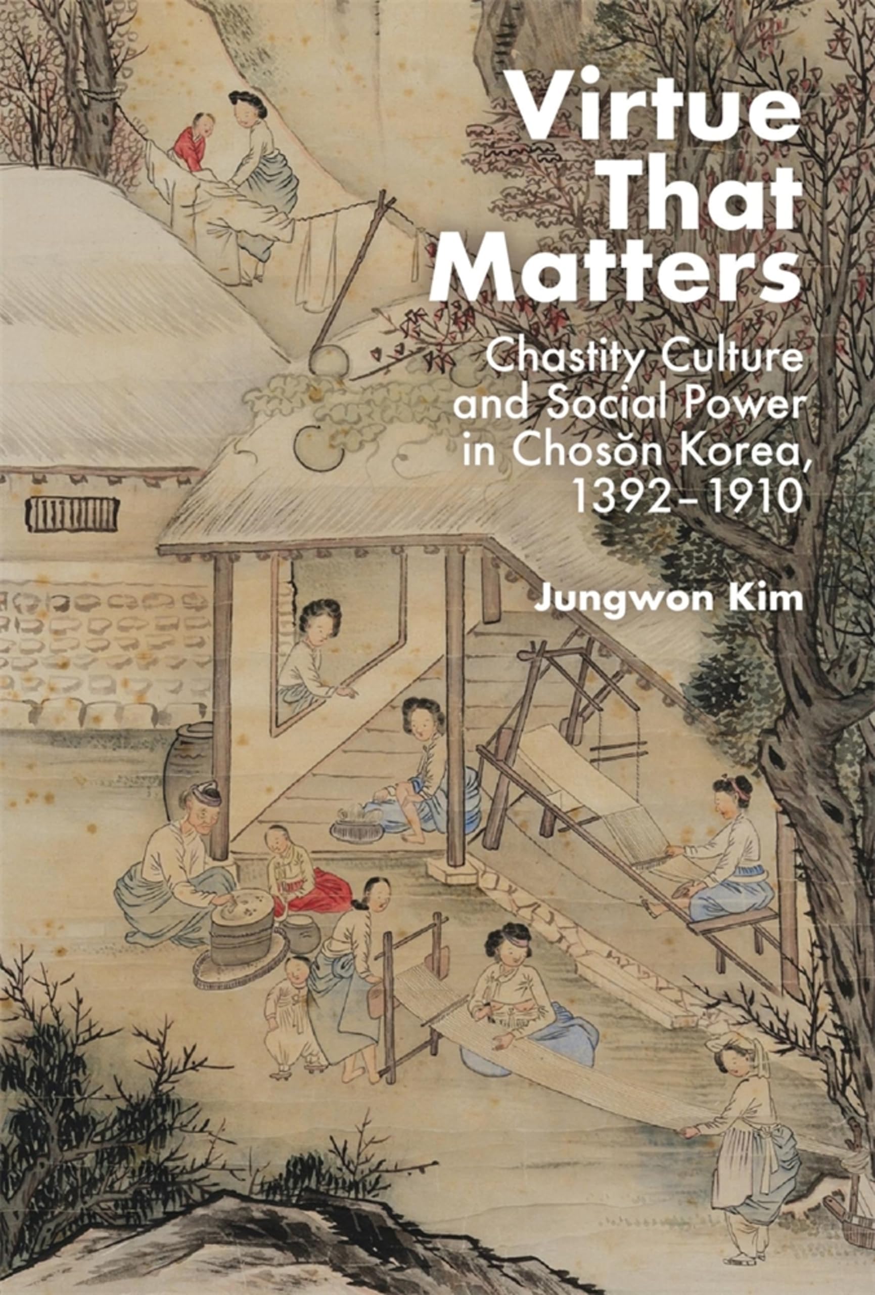 Virtue That Matters: Chastity Culture and Social Power in Chosŏn Korea (1392–1910)