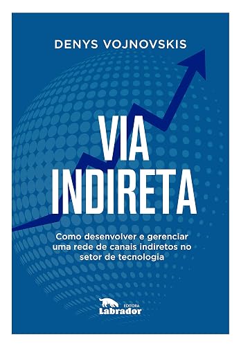 Via indireta: Como desenvolver e gerenciar uma rede de canais indiretos no setor de tecnologia