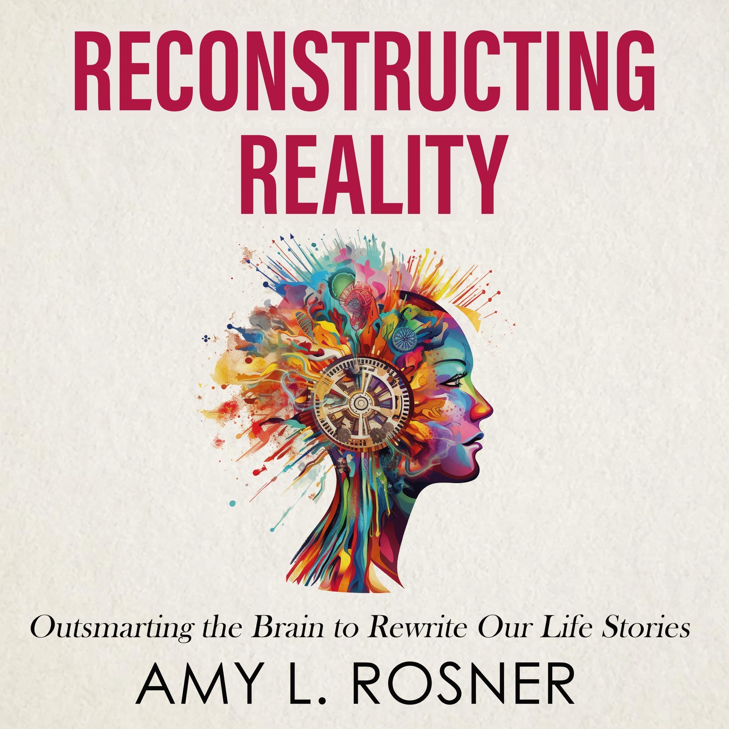 Reconstructing Reality: Outsmarting the Brain to Rewrite Our Life Stories