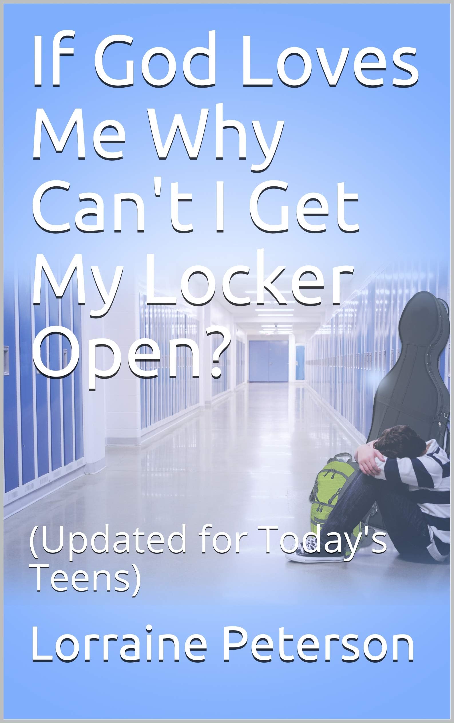 If God Loves Me Why Can't I Get My Locker Open?: (Updated for Today's Teens)