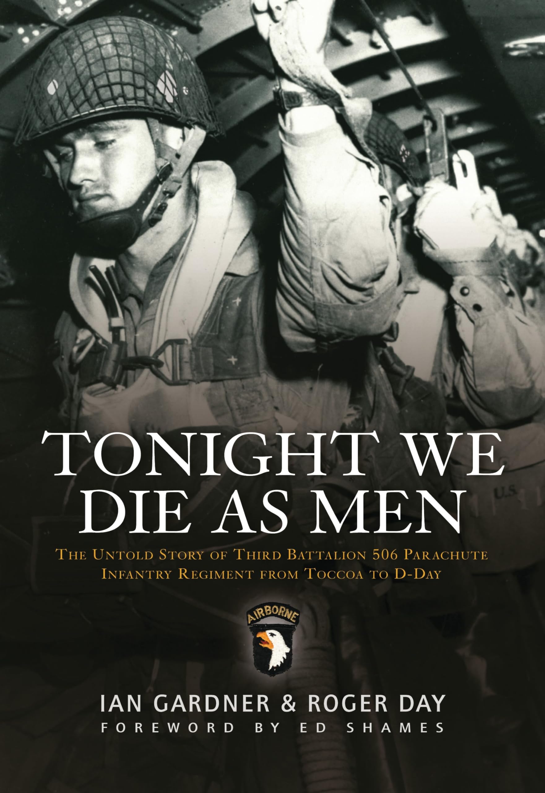 Tonight We Die As Men: The Untold Story of Third Battalion 506 Parachute Infantry Regiment from Toccoa to D-Day