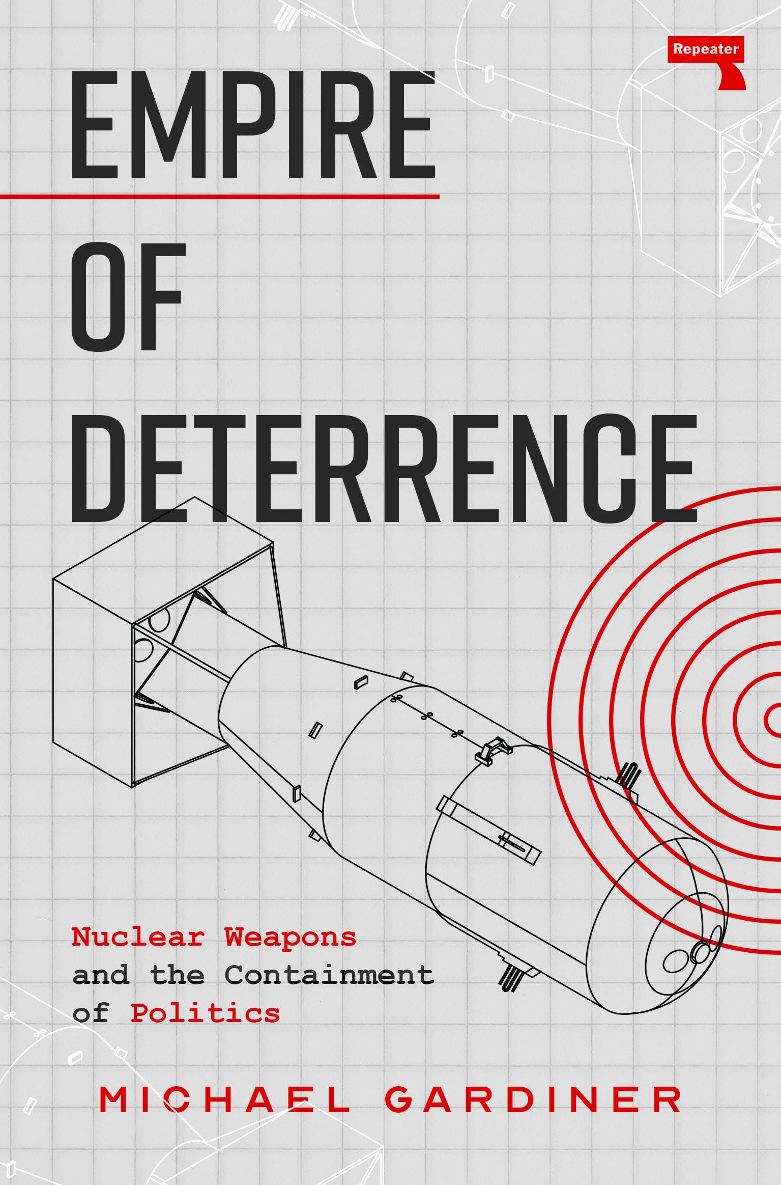 Empire of Deterrence: Nuclear Weapons and the Containment of Politics