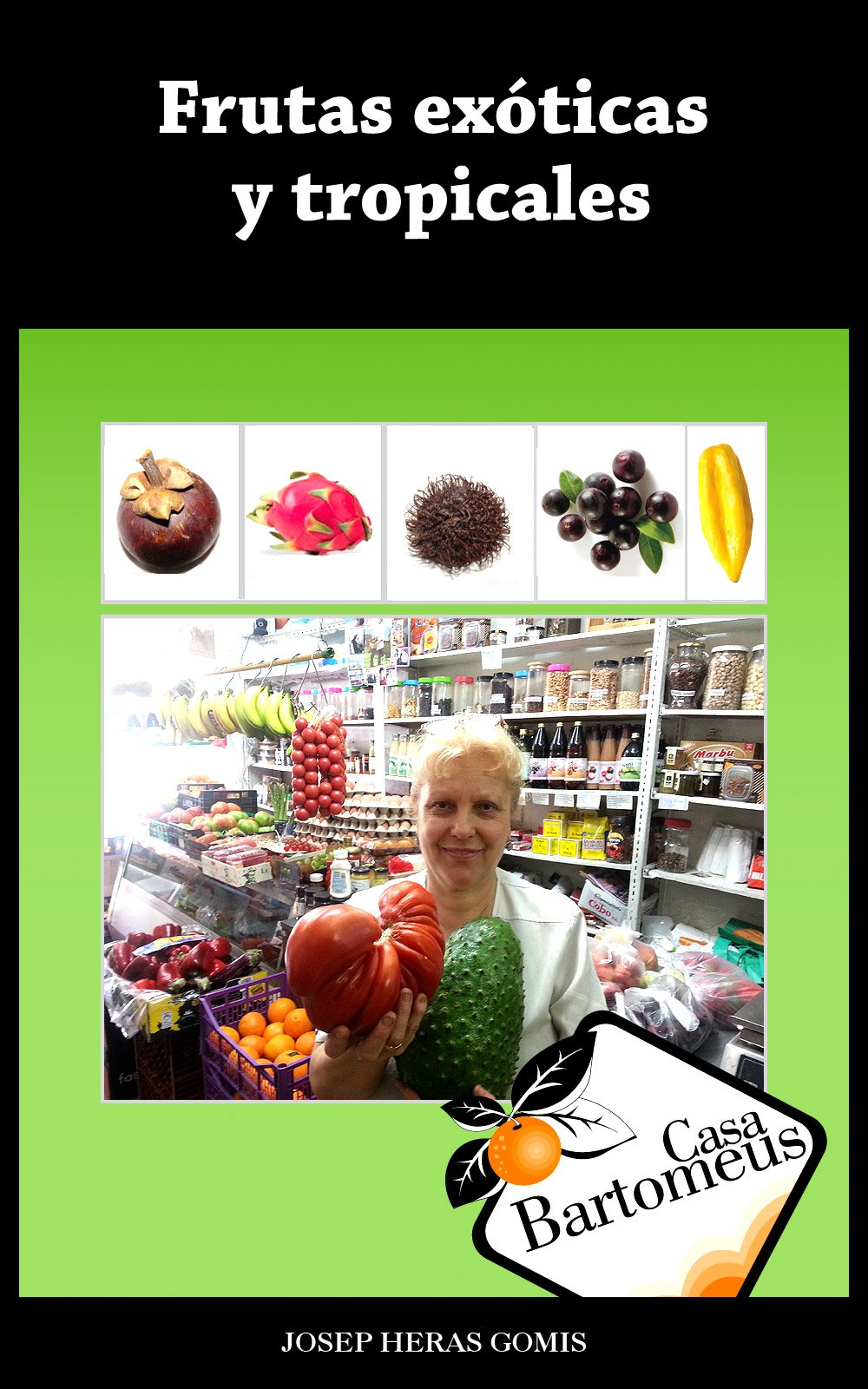 Frutas exóticas y tropicales: Recopilación de las 40 frutas exóticas y tropicales más populares. Descripciones, fotos, usos gastronómicos y medicinales. (Casa Bartomeus)