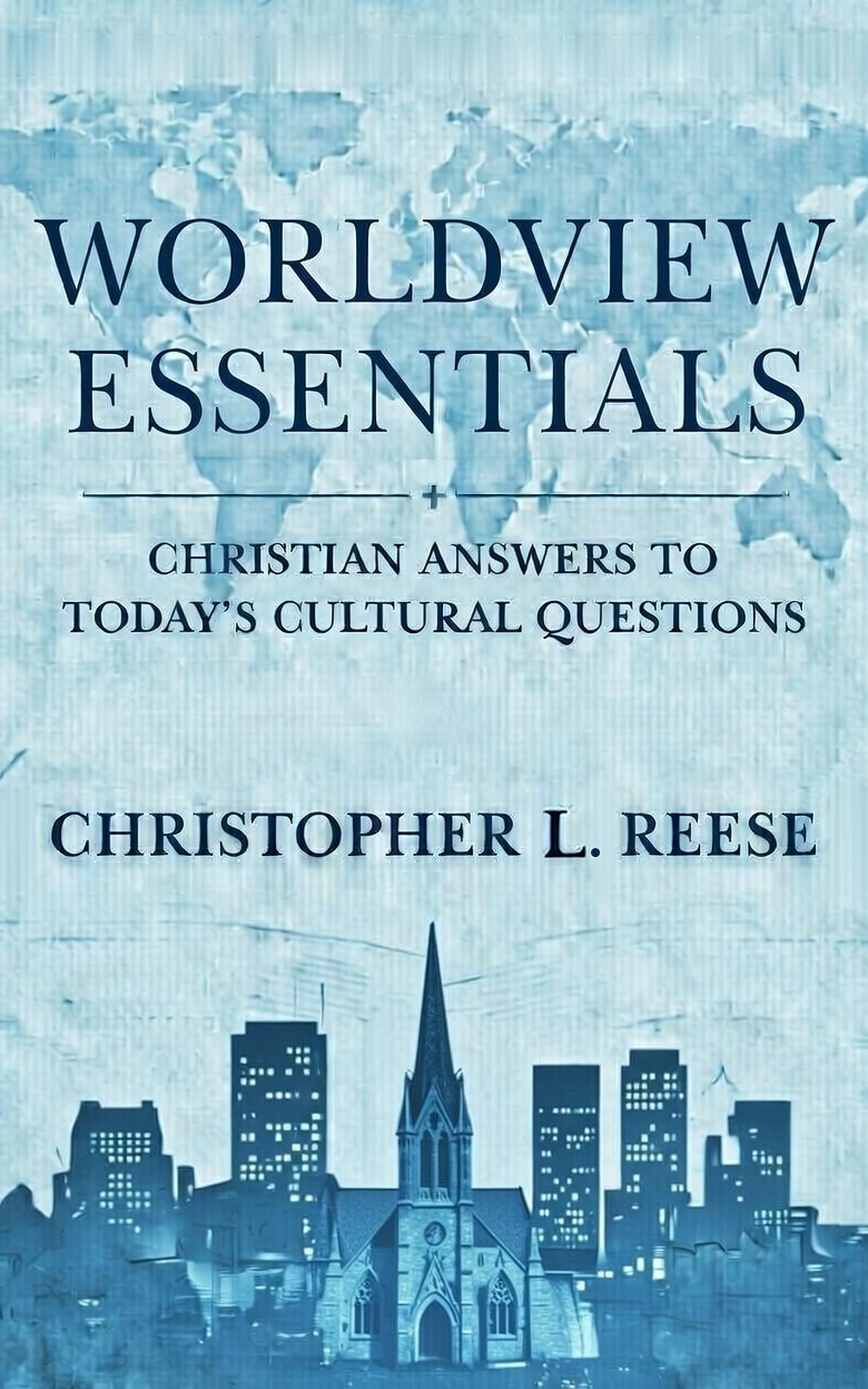 Worldview Essentials: Christian Answers to Today's Cultural Questions