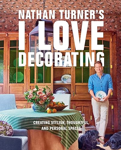 Nathan Turner’s I Love Decorating: Creating Stylish, Thoughtful, and Personal