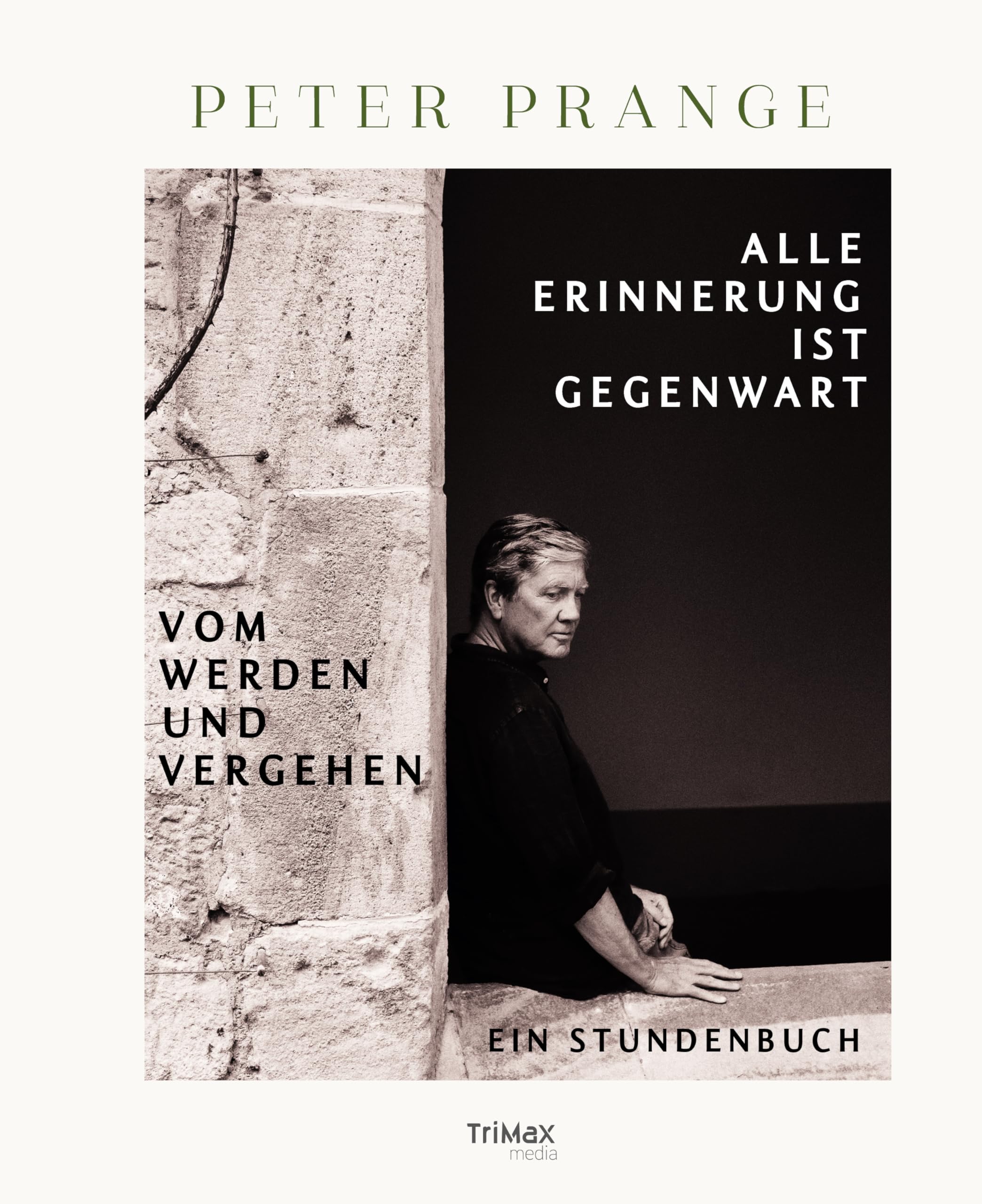 Alle Erinnerung ist Gegenwart - Vom Werden und Vergehen: Ein autobiografisches Stundenbuch