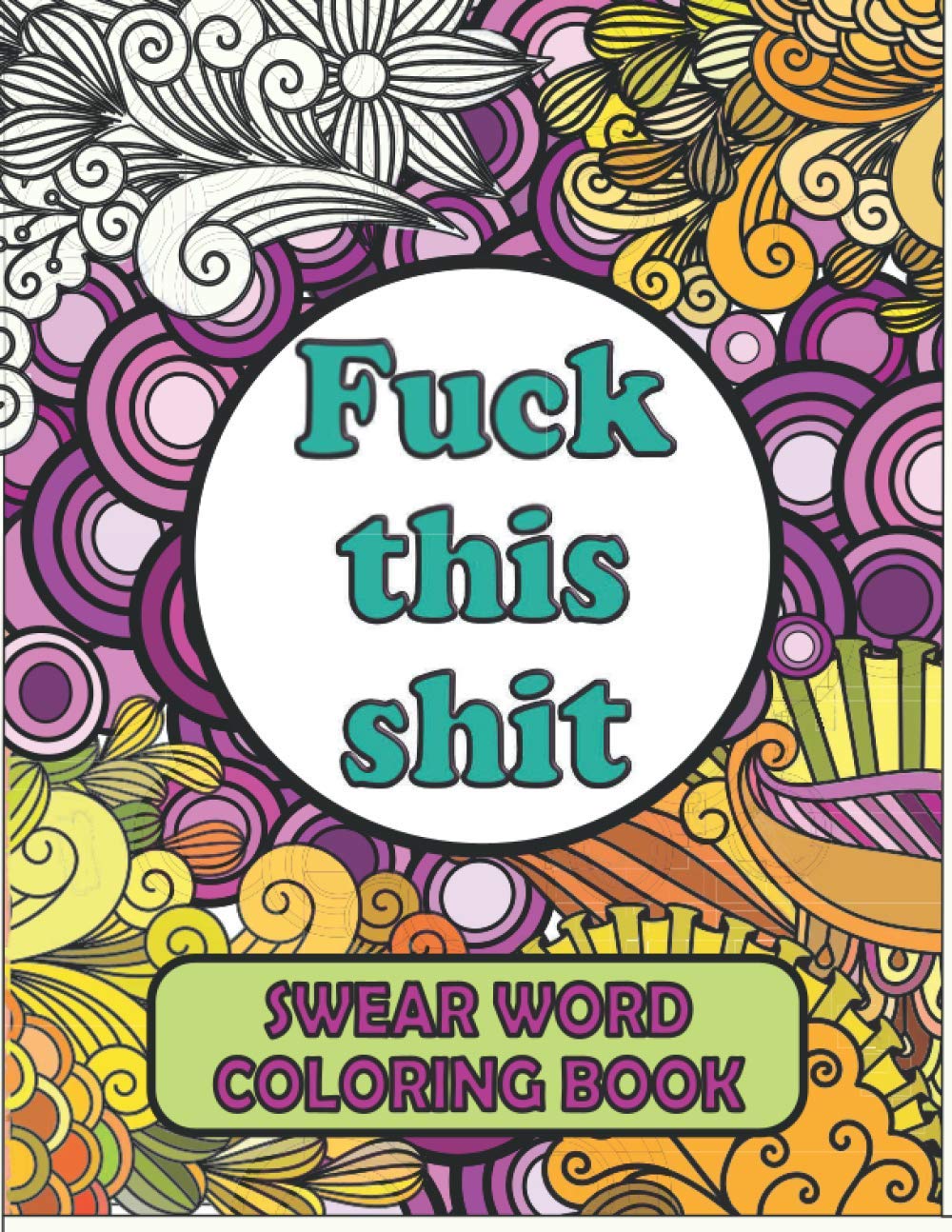 Swear Word Coloring Book: Cuss Word Coloring Book For Adults | A Motivational Mandala Pattern For Stress Relief | Swearing Coloring Book Hilarious Inspirational Quotes For Relaxing