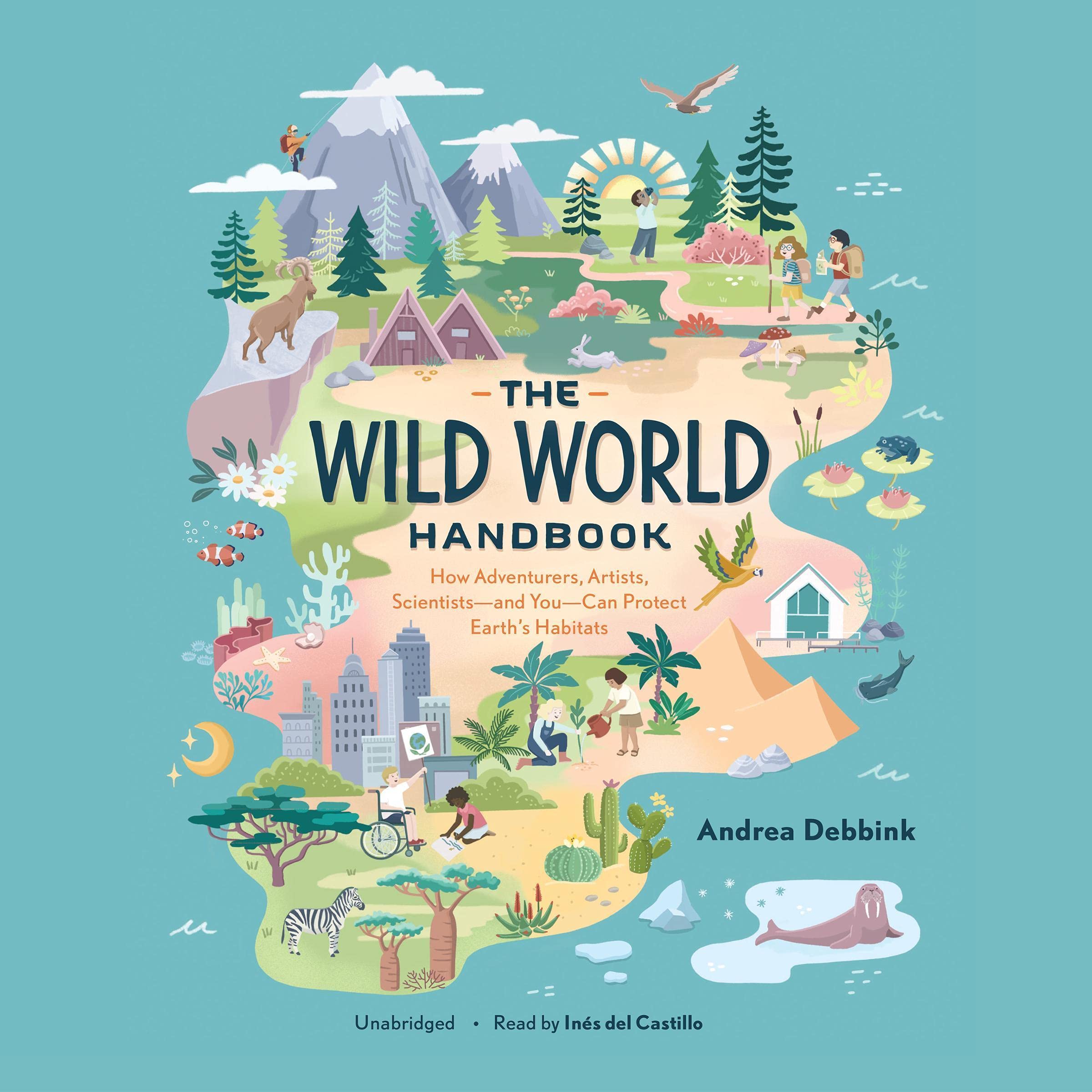 The Wild World Handbook: How Adventurers, Artists, Scientists - and You - Can Protect the Earth