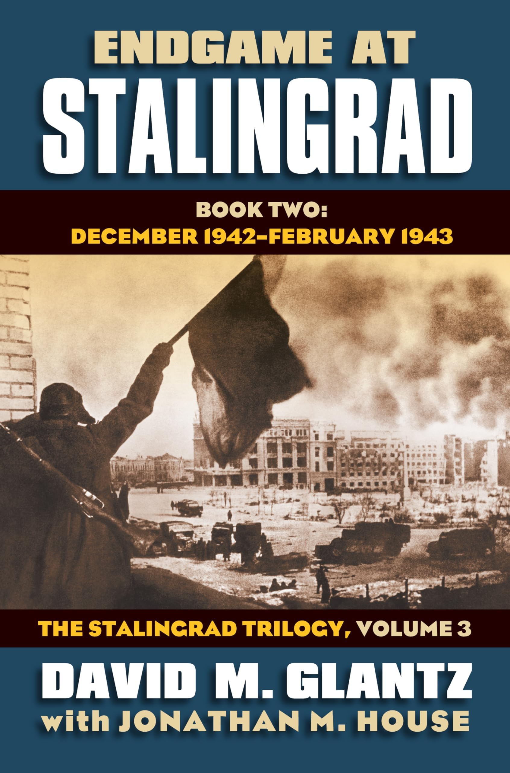 Endgame at Stalingrad: Book Two: December 1942 February 1943 The Stalingrad Trilogy, Volume 3