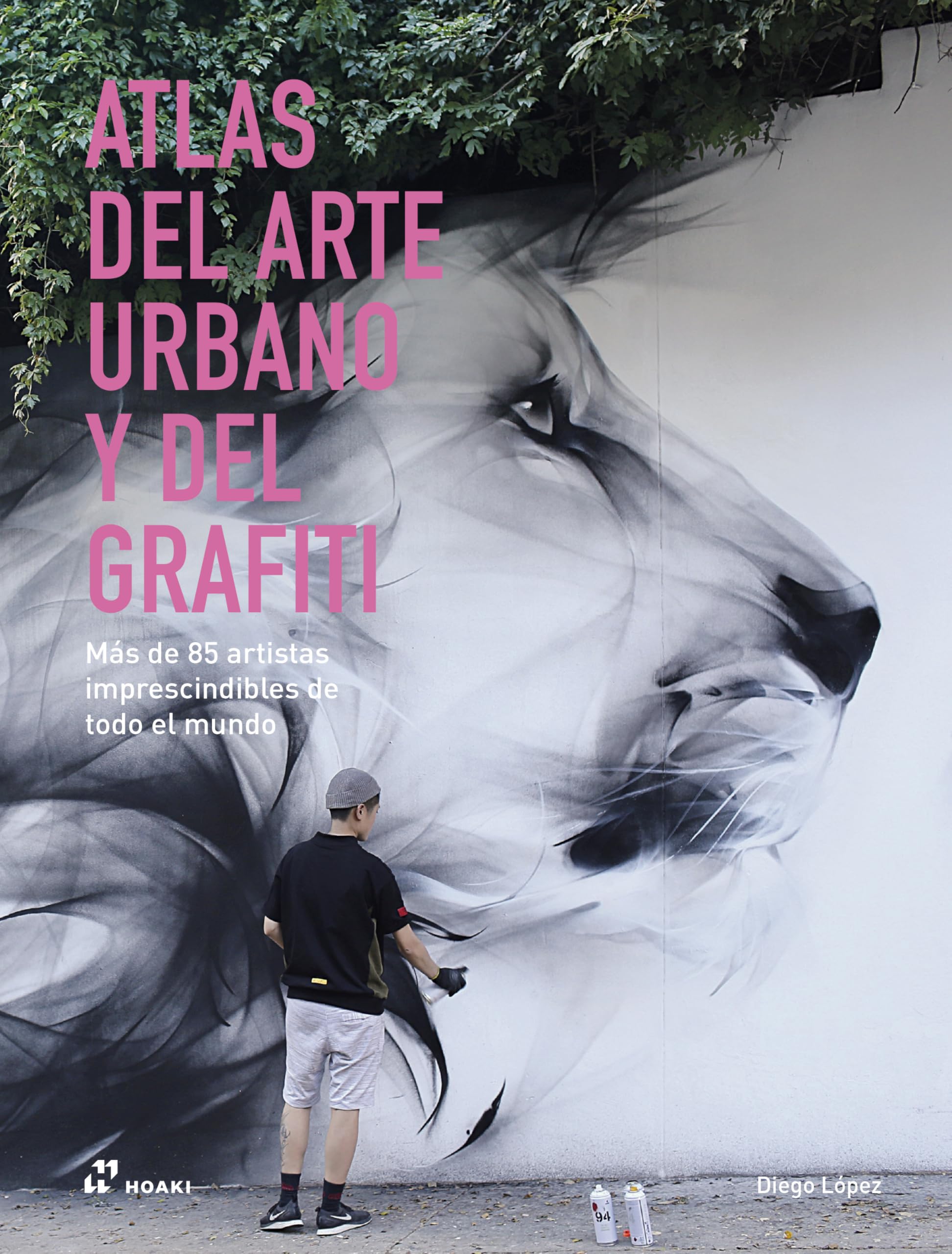 Atlas del arte urbano y del grafiti: Más de 85 artistas imprescindibles de todo el mundo