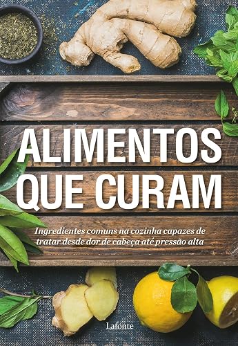 Alimentos que Curam: Ingredientes comuns na cozinha capazes de tratar desde dor de cabeça até pressão alta