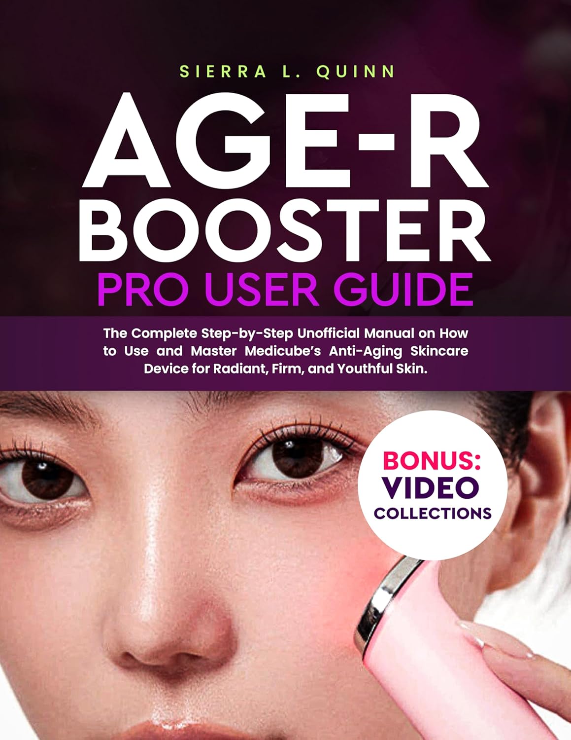 AGE-R BOOSTER PRO USER GUIDE: The Complete Step-by-Step Unofficial Manual on How to Use and Master Medicube’s Anti-Aging Skincare Device for Radiant, Firm, and Youthful Skin      Kindle Edition