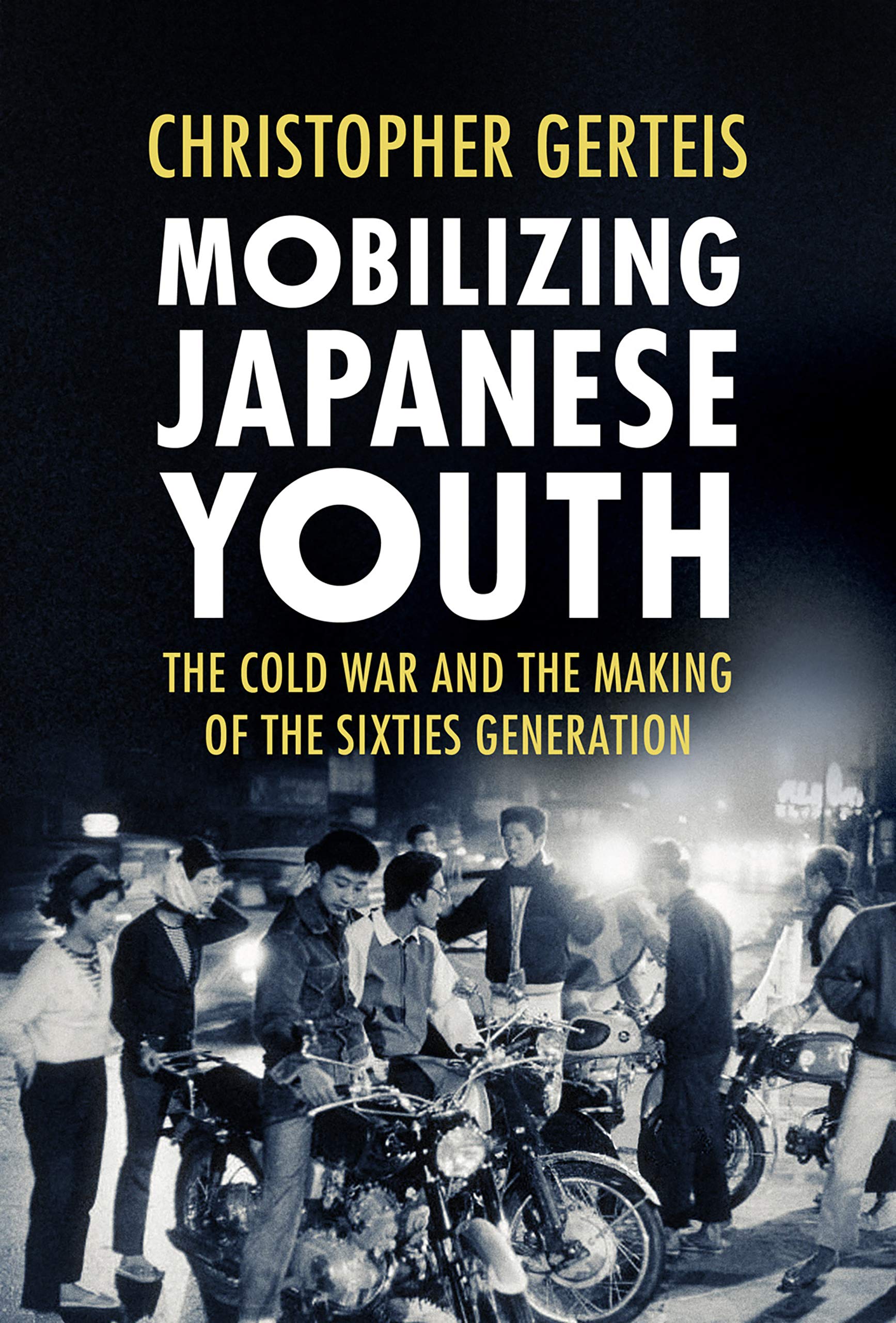 Mobilizing Japanese Youth: The Cold War and the Making of the Sixties Generation (Studies of the Weatherhead East Asian Institute, Columbia University)