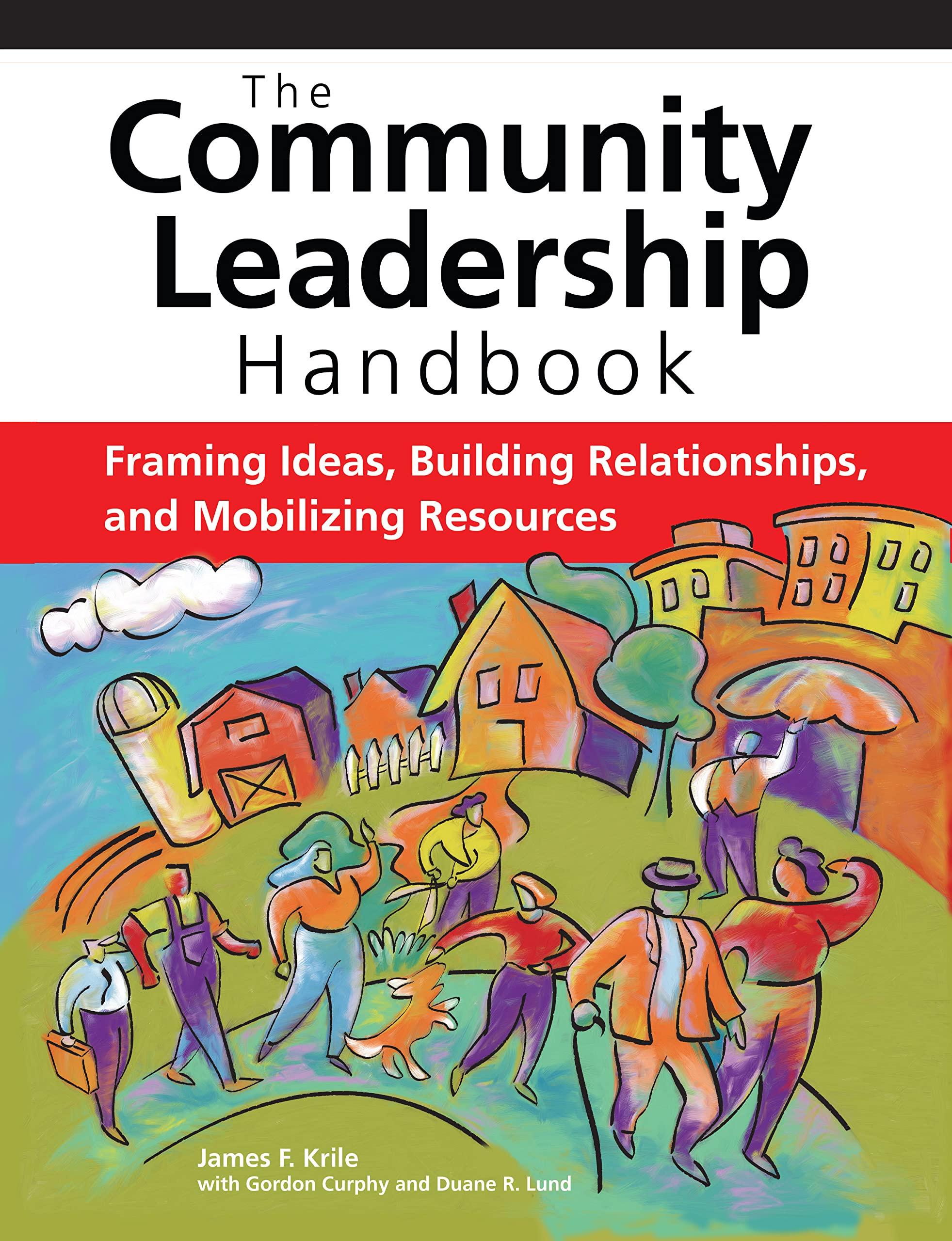 The Community Leadership Handbook: Framing Ideas, Building Relationships, and Mobilizing Resources