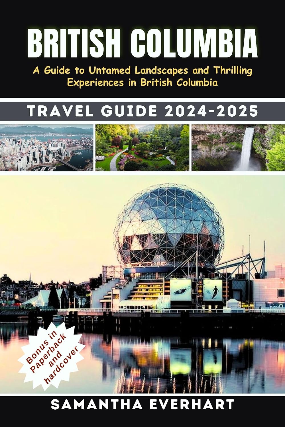 British Columbia Travel Guide 2024 - 2025: A Guide to Untamed Landscapes and Thrilling Experiences in British Columbia (The Ultimate Travel Guides by Samantha)