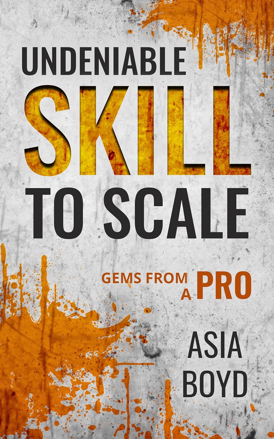 Undeniable Skill to Scale: Gems from a Pro      Kindle Edition