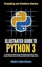 Illustrated Guide to Python 3: A Complete Walkthrough of Beginning Python with Unique Illustrations Showing how Python Really Works. Now covers Python 3.6 (Treading on Python Book 1)