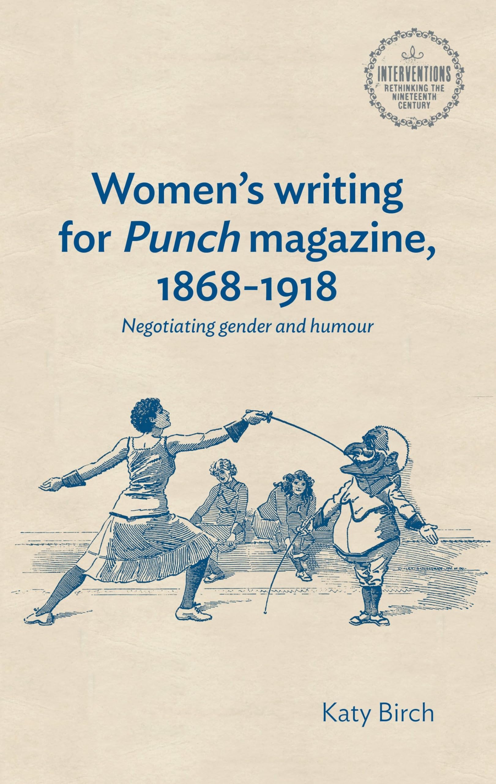 Women's writing for Punch magazine, 1868–1918: Negotiating gender and humour (Interventions: Rethinking the Nineteenth Century)
