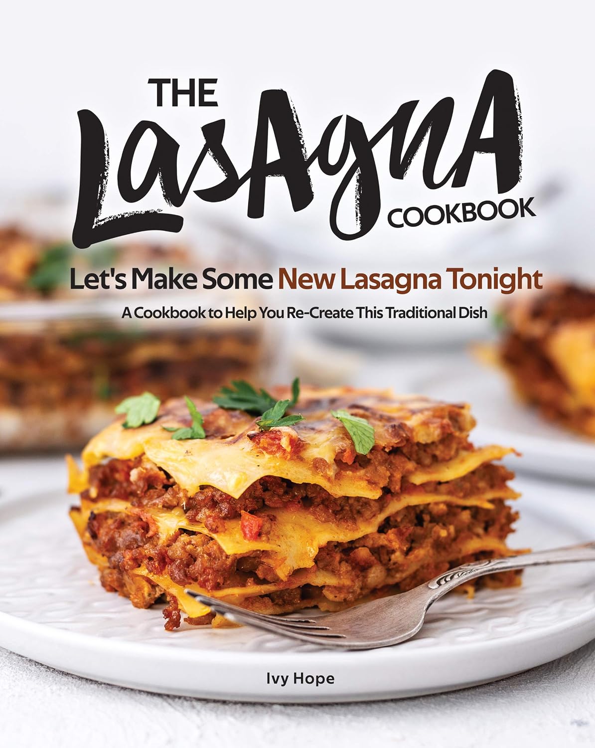 The Lasagna Cookbook: Let's Make Some New Lasagna Tonight - A Cookbook to Help You Re-Create This Traditional Dish