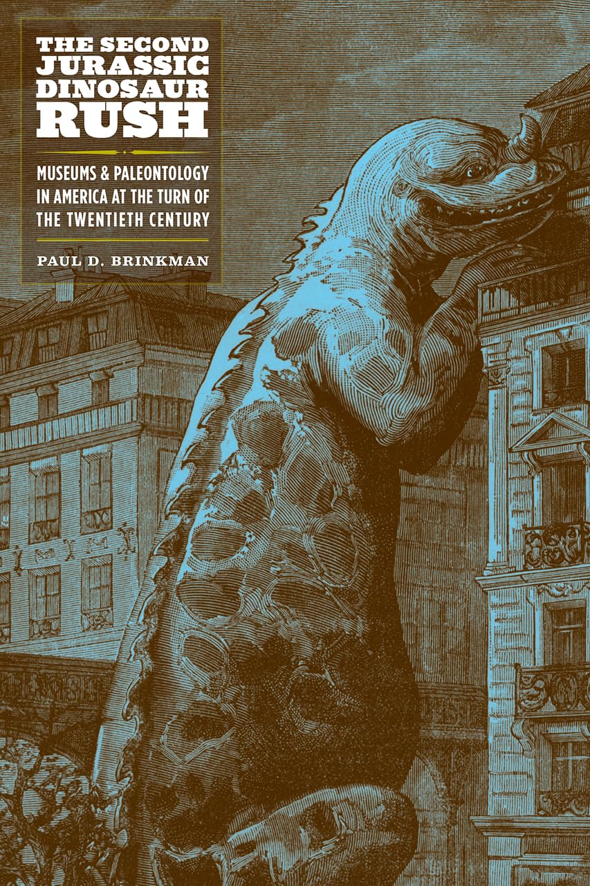 The Second Jurassic Dinosaur Rush: Museums and Paleontology in America at the Turn of the Twentieth Century
