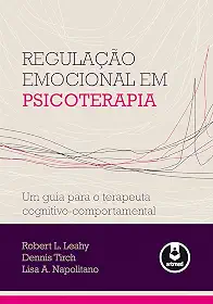 Regulação Emocional em Psicoterapia: Um Guia para o Terapeuta Cognitivo-Comportamental
