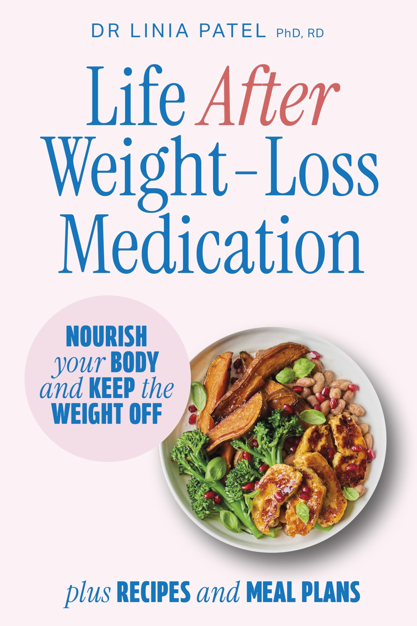 Life After Weight-Loss Medication: Nourish your body and keep the weight off - plus recipes and meal plans