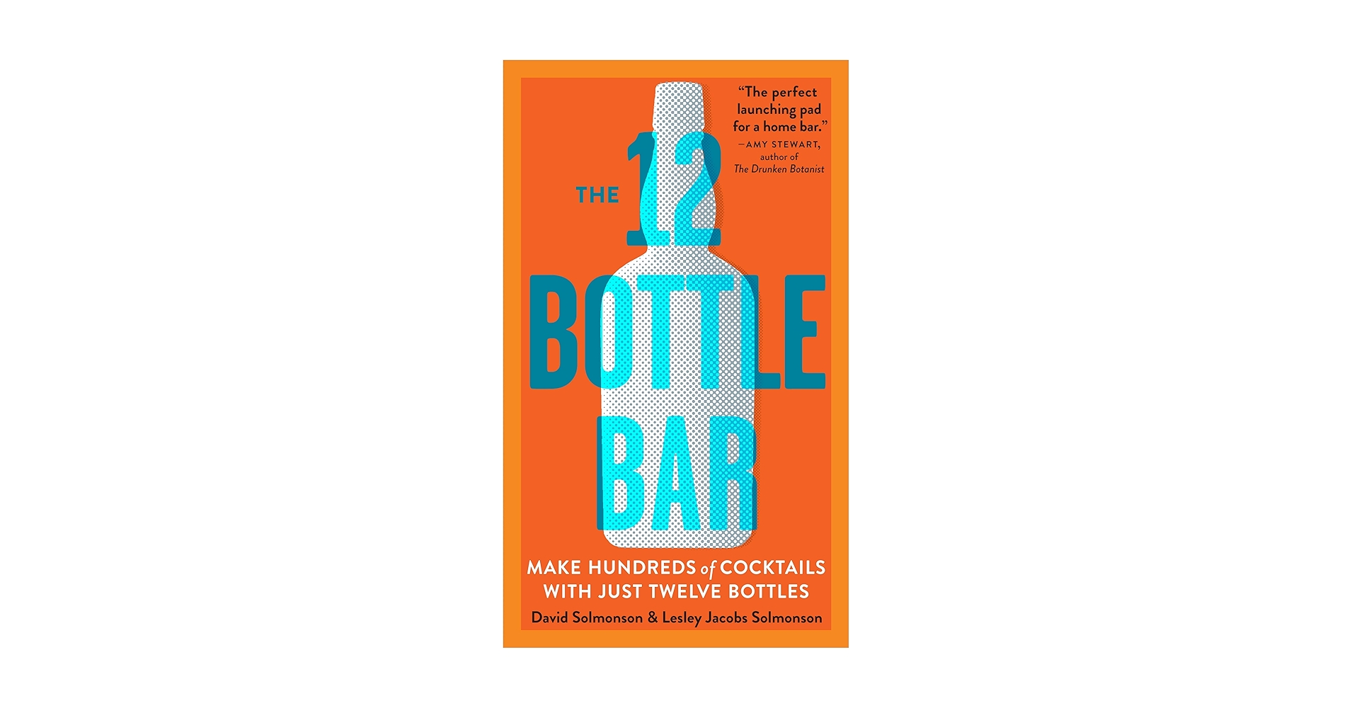 The 12 Bottle Bar: Make Hundreds of Cocktails with Just