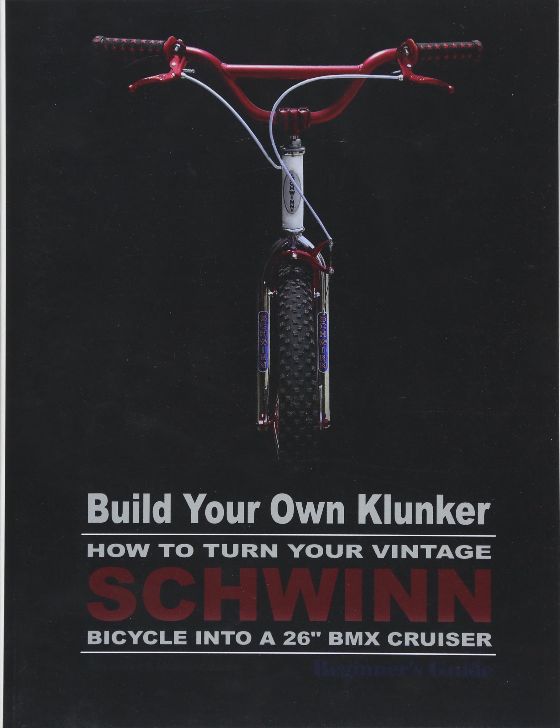 Build Your Own Klunker Turn Your Vintage Schwinn Bicycle into a 26" BMX Cruiser