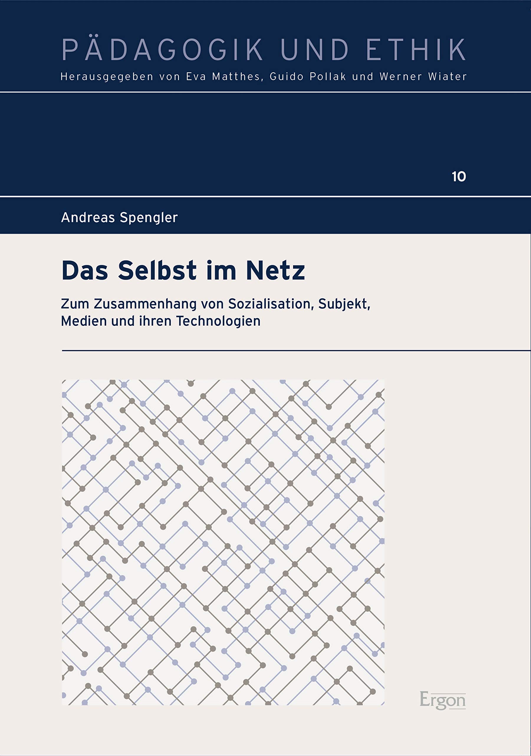 Das Selbst im Netz: Zum Zusammenhang von Sozialisation, Subjekt, Medien und ihren Technologien (Pädagogik und Ethik 10) (German Edition)