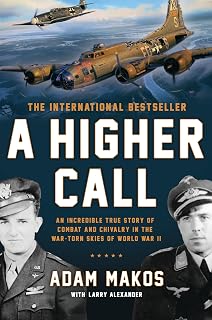 A Higher Call by Adam Makos: True WWII Story of Combat Chivalry and Enemy Brotherhood Bestseller