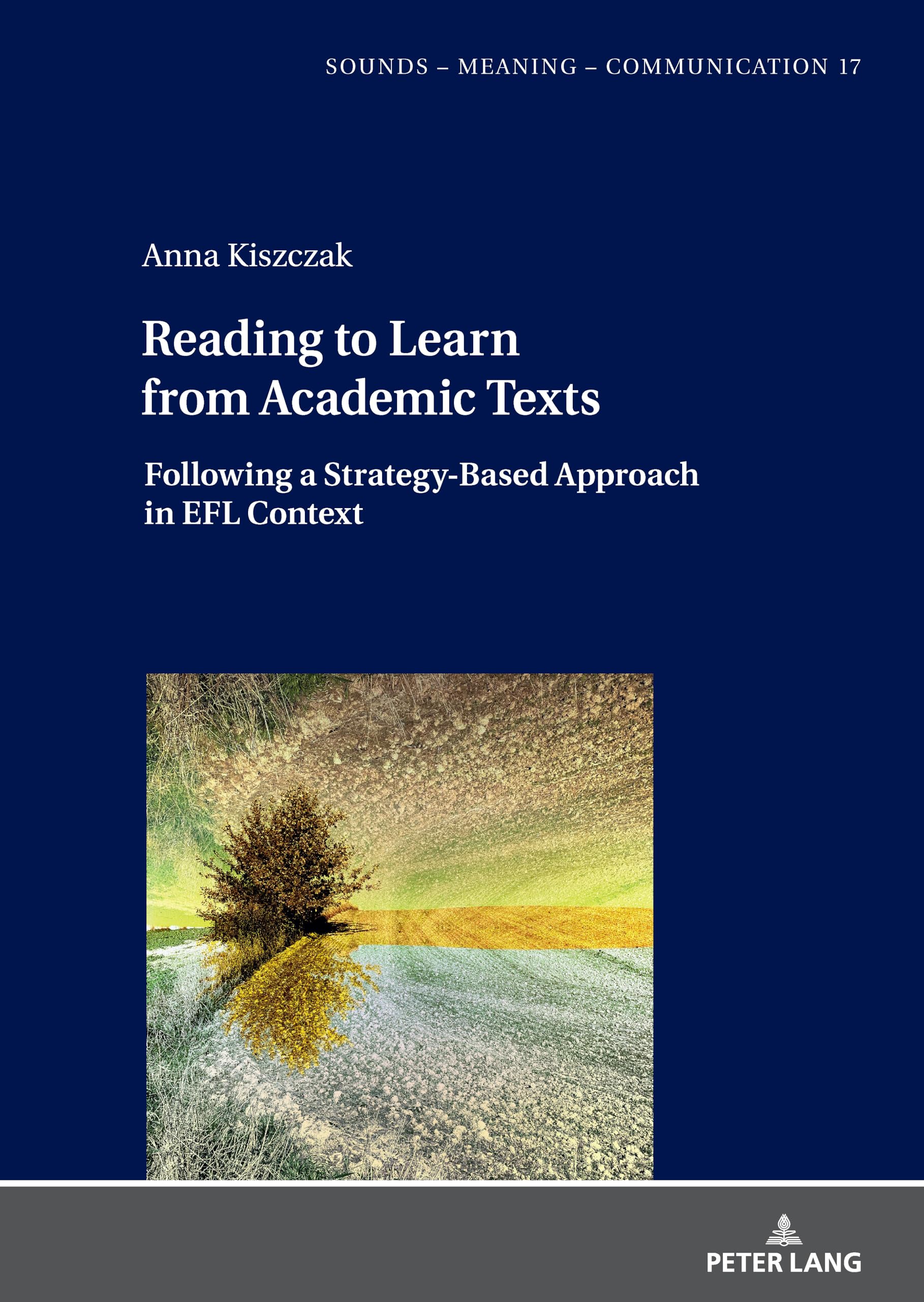 Reading to Learn from Academic Texts: Following a Strategy-Based Approach in EFL Context: 17 (Sounds – Meaning – Communication: Landmarks in Phonetics, Phonology and Cognitive Linguistics)