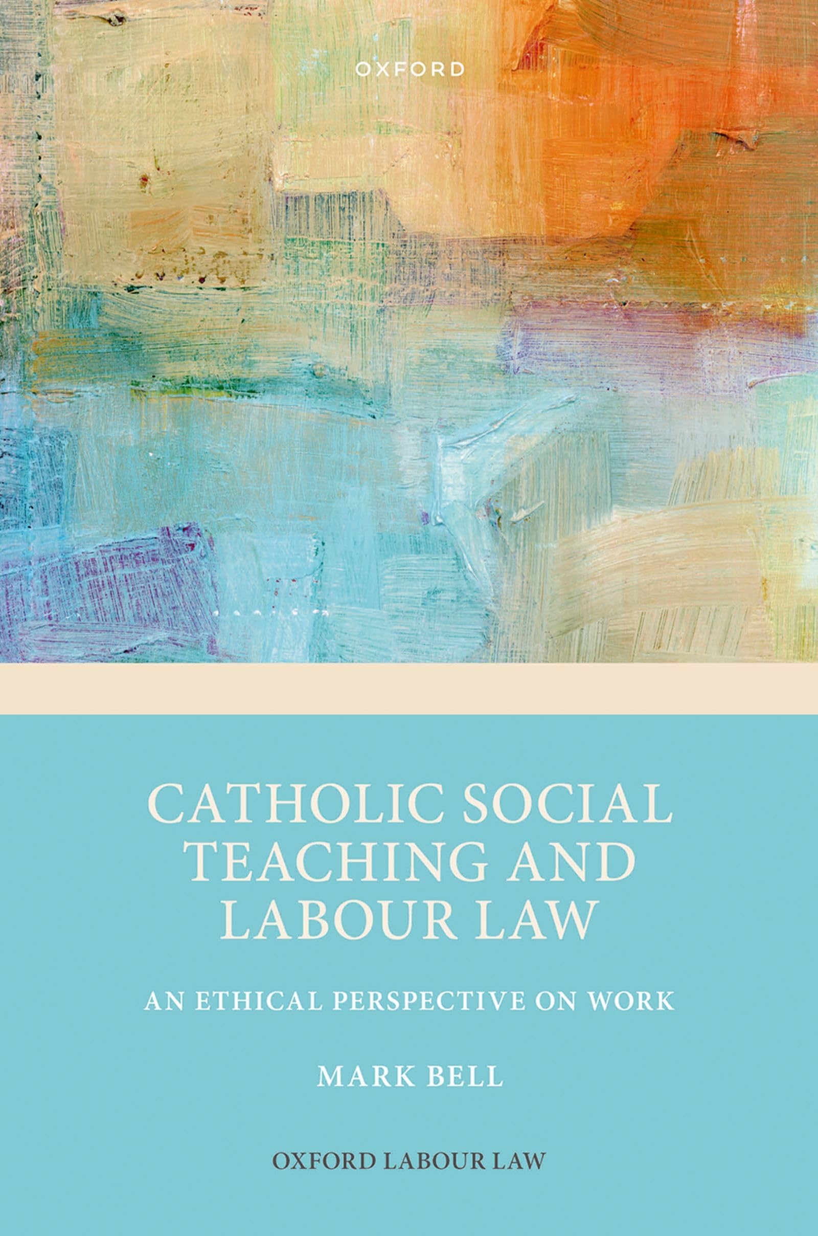 Catholic Social Teaching and Labour Law: An Ethical Perspective on Work (Oxford Labour Law) (English Edition)