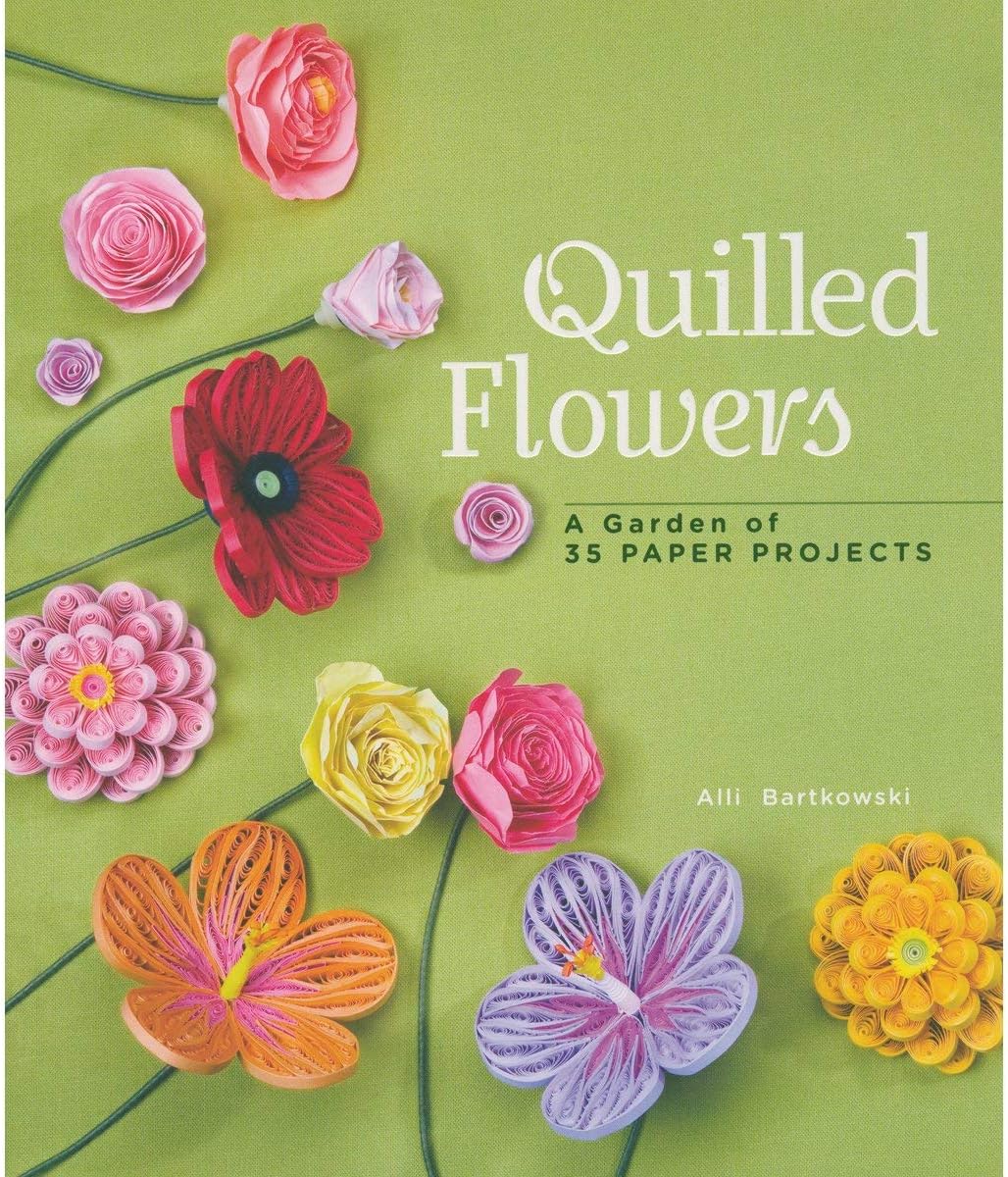 Quilled Flowers: A Garden of 35 Paper Projects