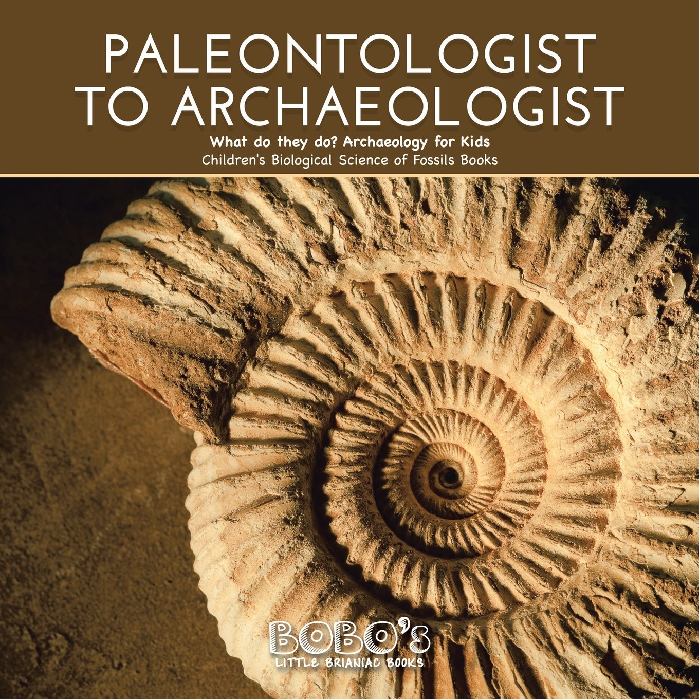 Paleontologist to Archaeologist - What do they do? Archaeology for Kids - Children's Biological Science of Fossils Books