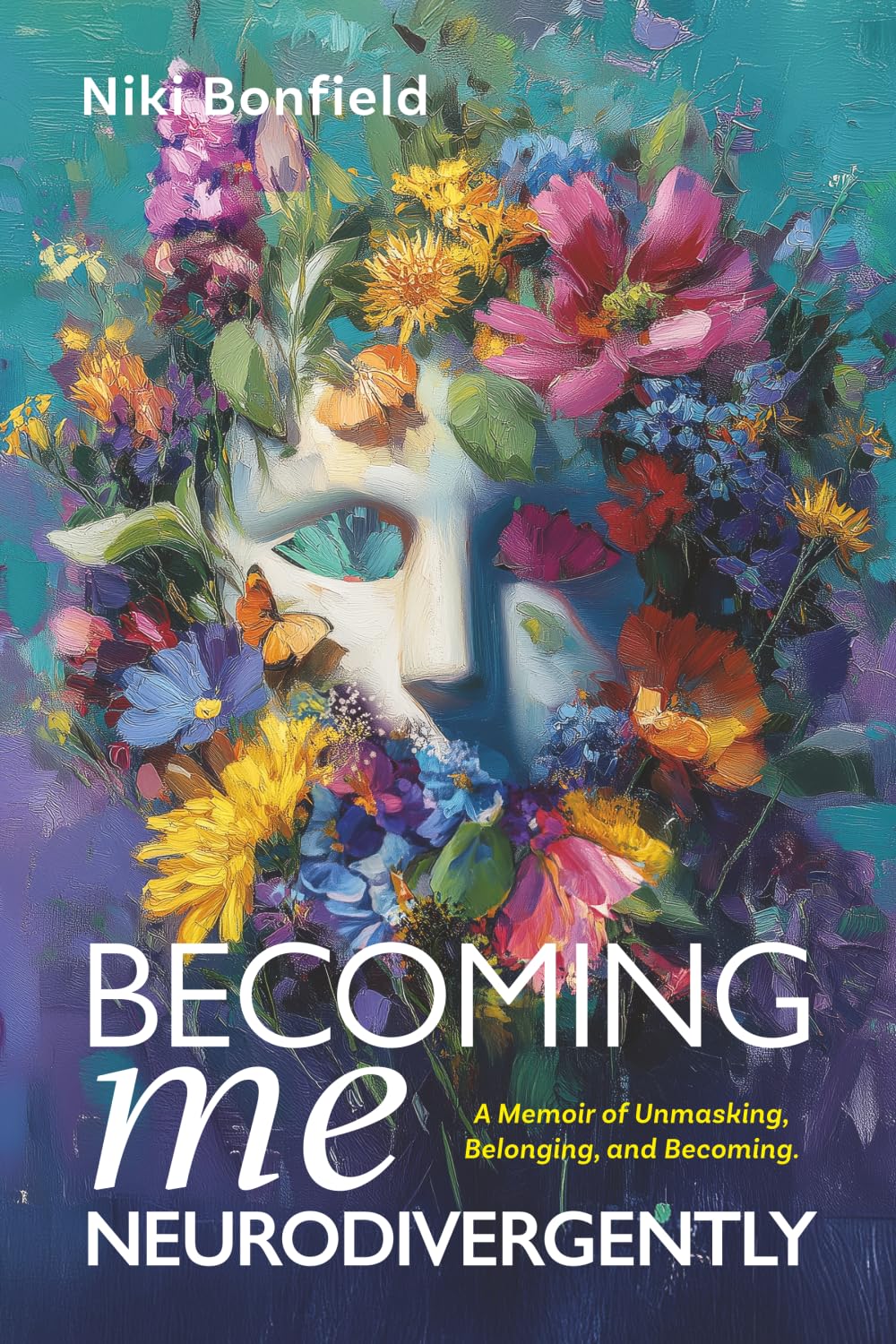 Becoming Me Neurodivergently: A Memoir of Unmasking, Belonging, and Becoming