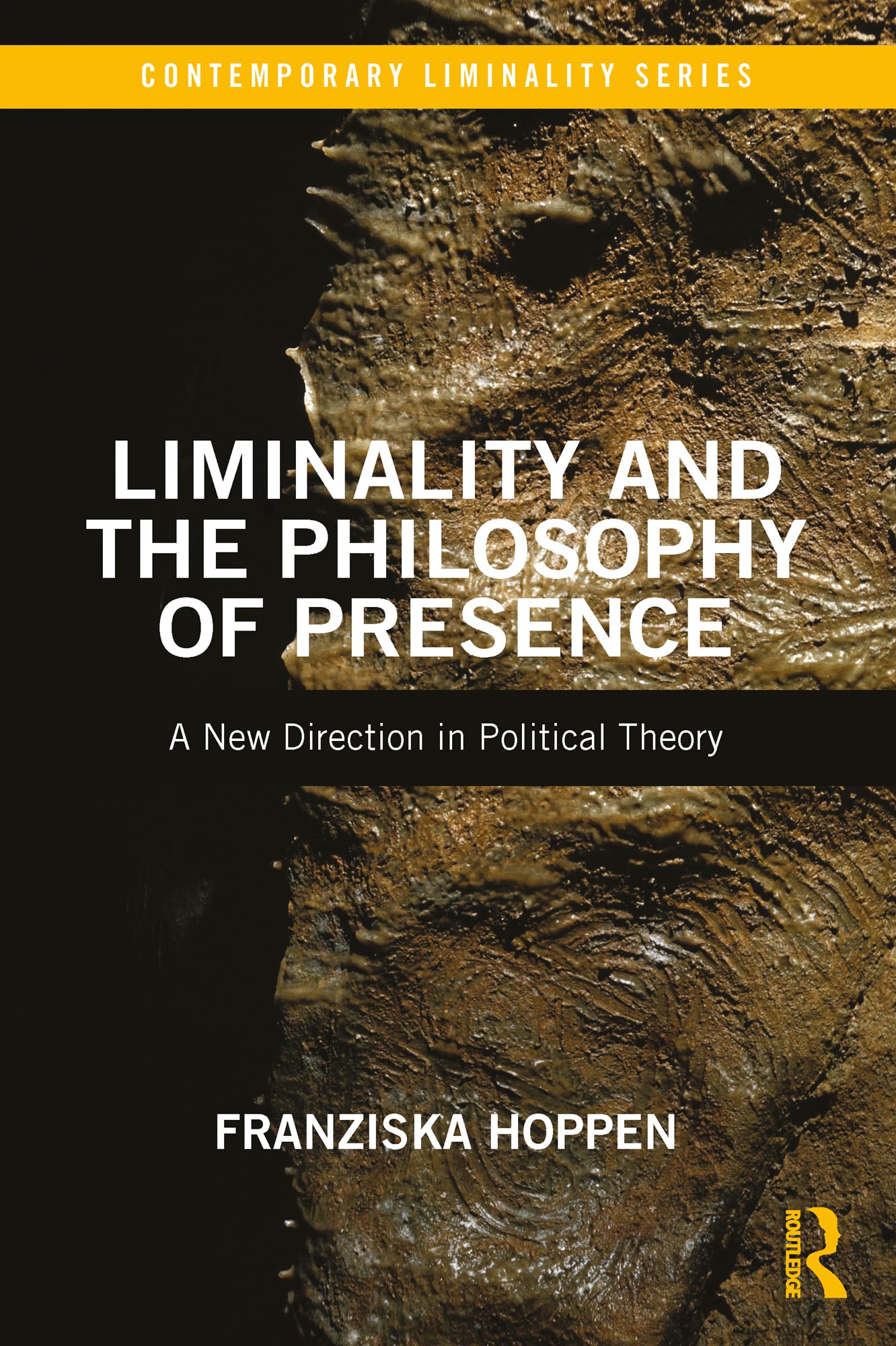 Liminality and the Philosophy of Presence: A New Direction in Political Theory (Contemporary Liminality)