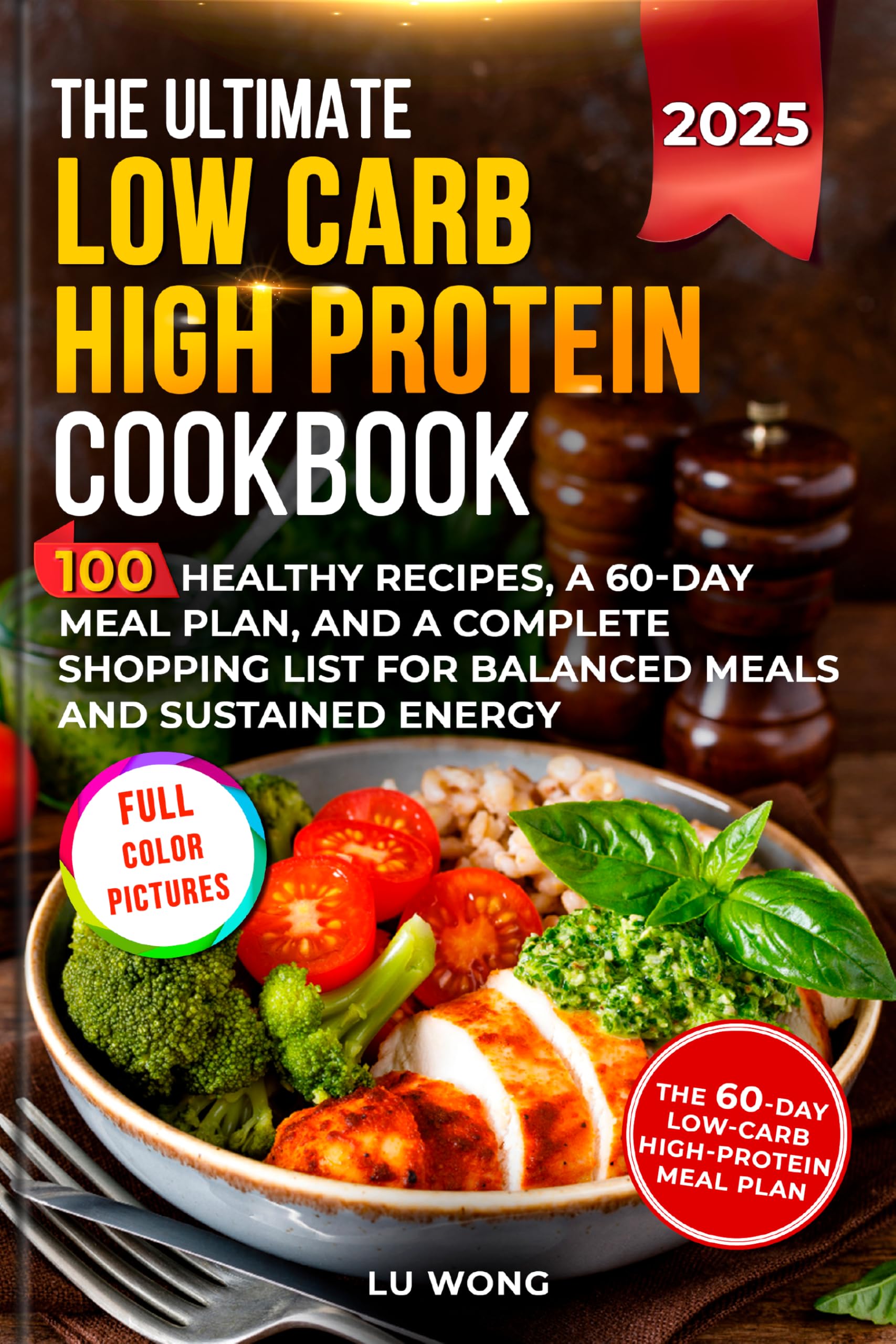 The Ultimate Low Carb High Protein Cookbook: 100 Healthy Recipes, a 60-Day Meal Plan, and a Complete Shopping List for Balanced Meals and Sustained ... & Easy High Protein Cooking Series Book 2)