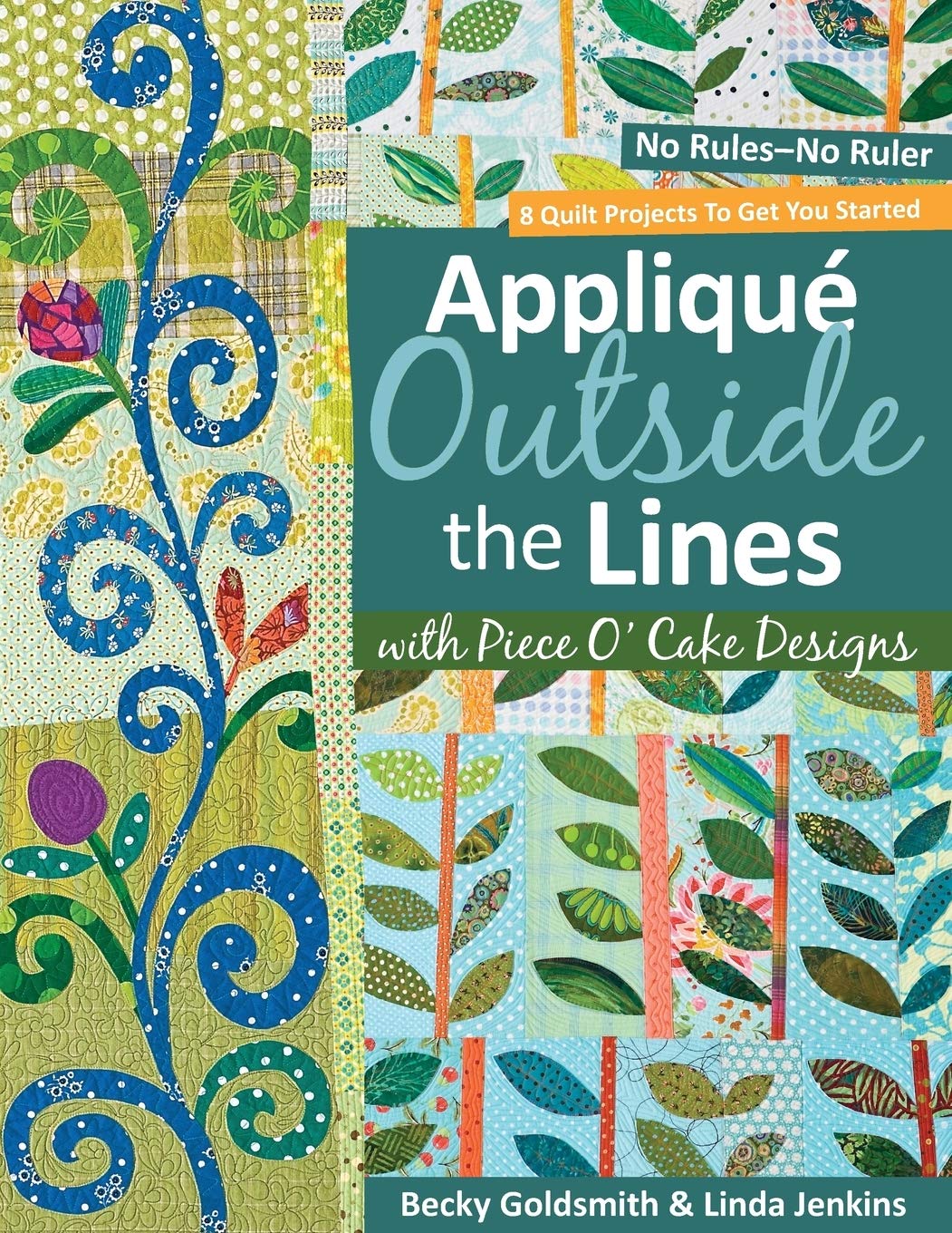 Applique Outside the Lines with Piece O'Cake Designs: No Rules-No Ruler [With Pattern]
