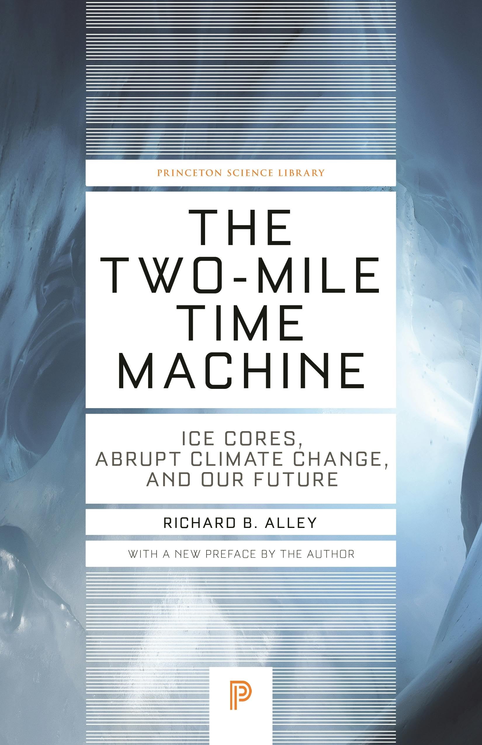 The Two-Mile Time Machine: Ice Cores, Abrupt Climate Change, and Our Future - Updated Edition: 31 (Princeton Science Library)