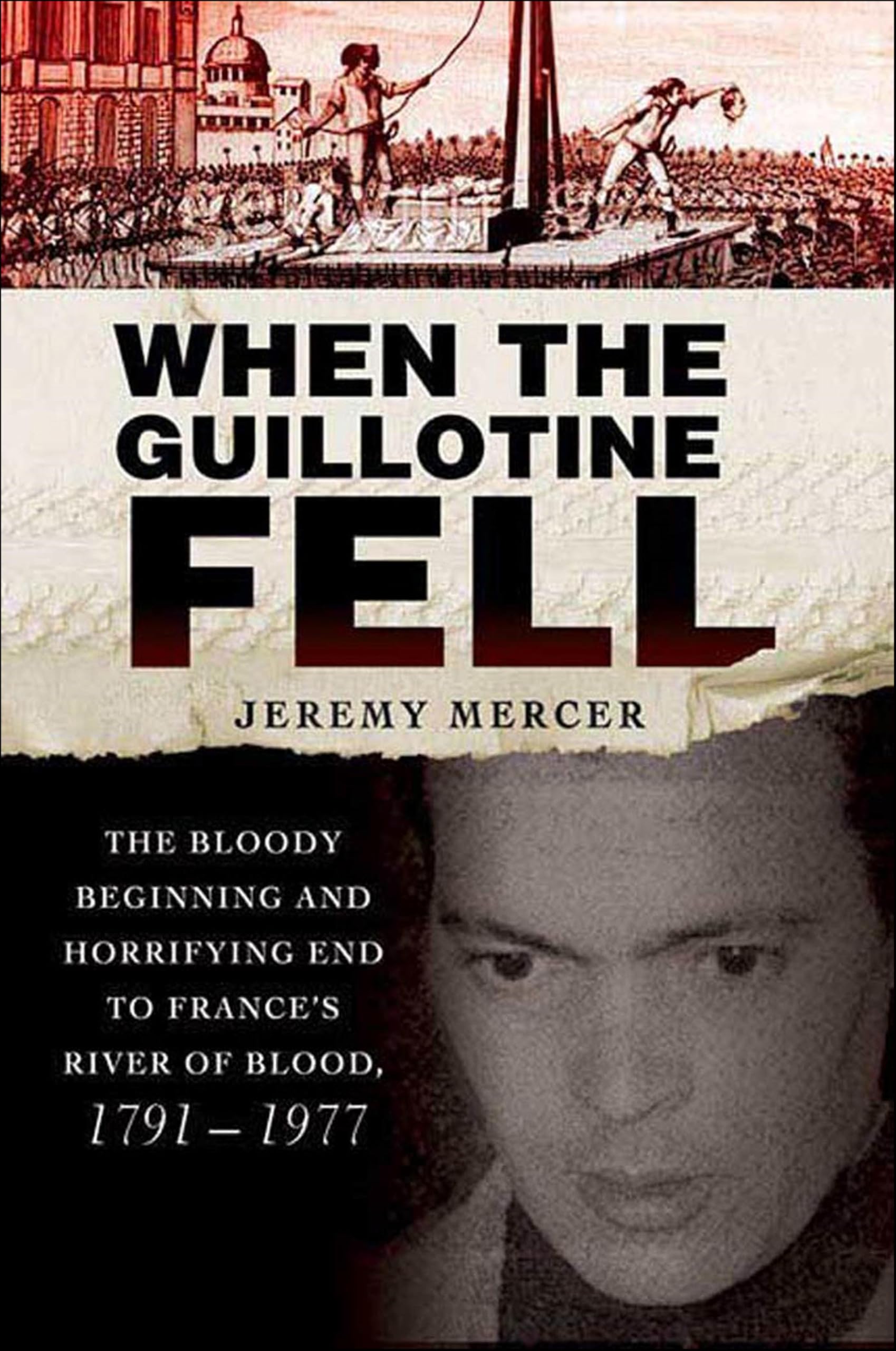 When the Guillotine Fell: The Bloody Beginning and Horrifying End to France's River of Blood, 1791–1977 (English Edition)