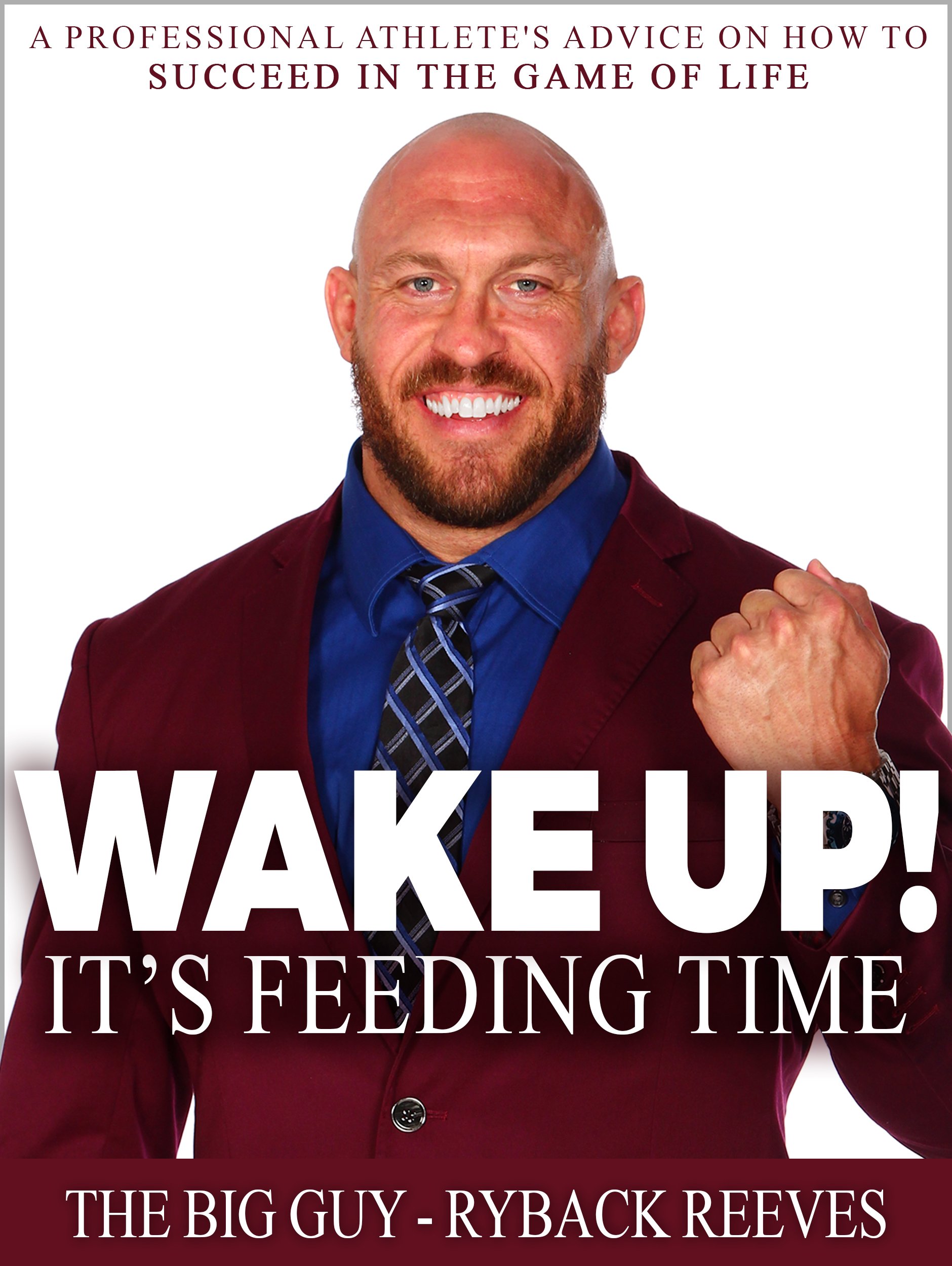 Wake Up! It's Feeding Time: A Professional Athlete's Advice on How to Succeed in the Game of Life
