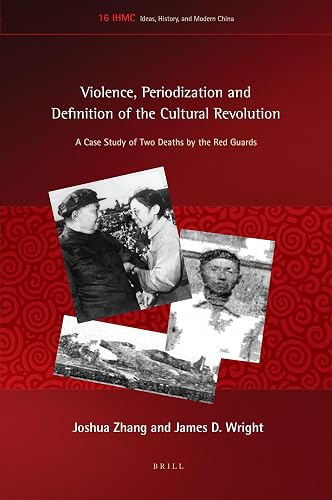 Violence, Periodization and Definition of the Cultural Revolution: A Case Study of Two Deaths by the Red Guards (Ideas, History, and Modern China, 16)
