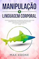 Manipulação & Linguagem corporal: As pessoas manipulam e reconhecem mentiras - Saiba tudo sobre - Psicologia e manipulação,como lidar com pessoas e força mental - Livro (Psicologia geral 2)