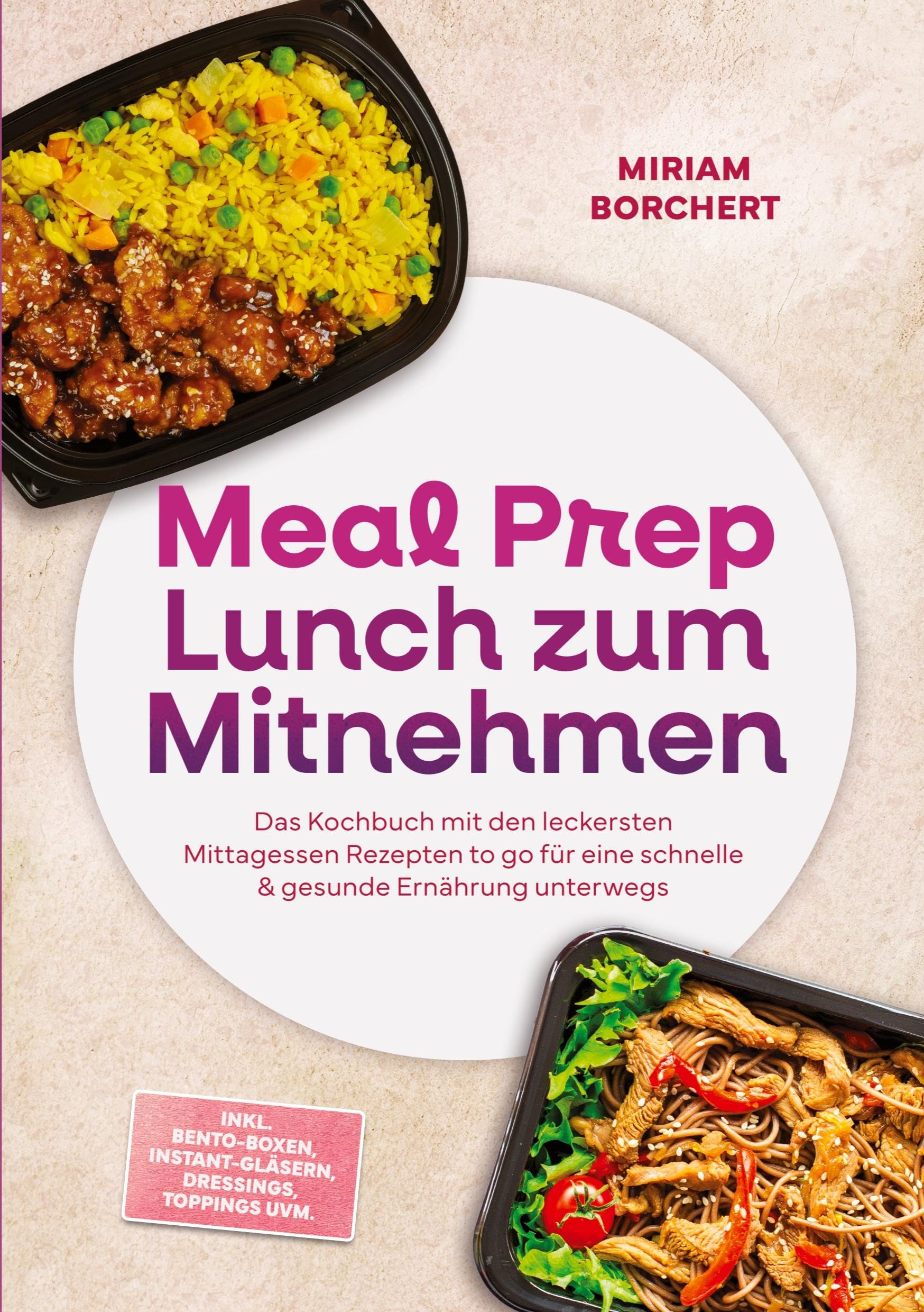 Meal Prep Lunch zum Mitnehmen: Das Kochbuch mit den leckersten Mittagessen Rezepten to go für eine schnelle & gesunde Ernährung unterwegs –inkl. Bento-Boxen, Instant-Gläsern, Dressings, Toppings uvm.