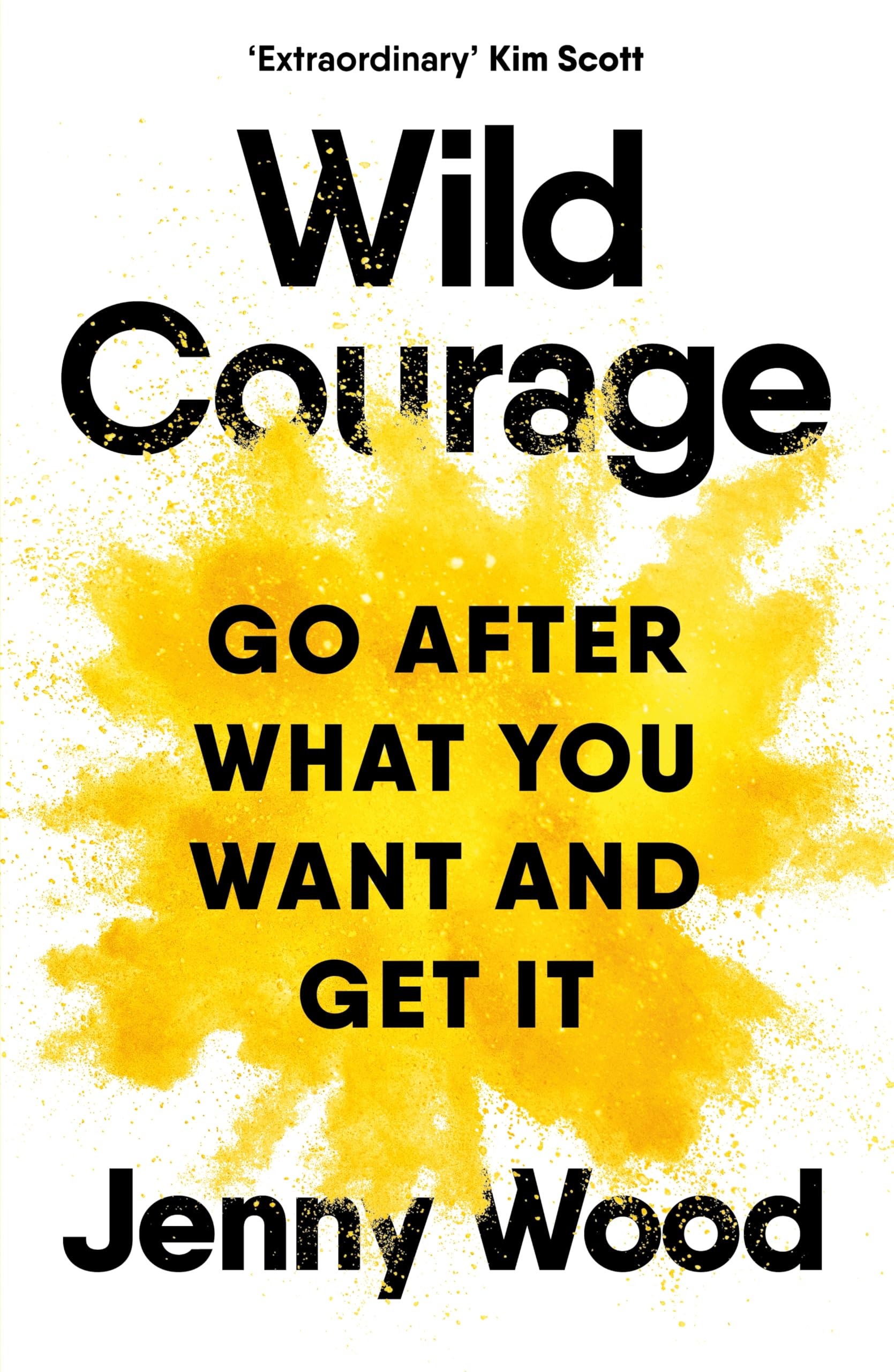 Wild Courage: Go After What You Want and Get It